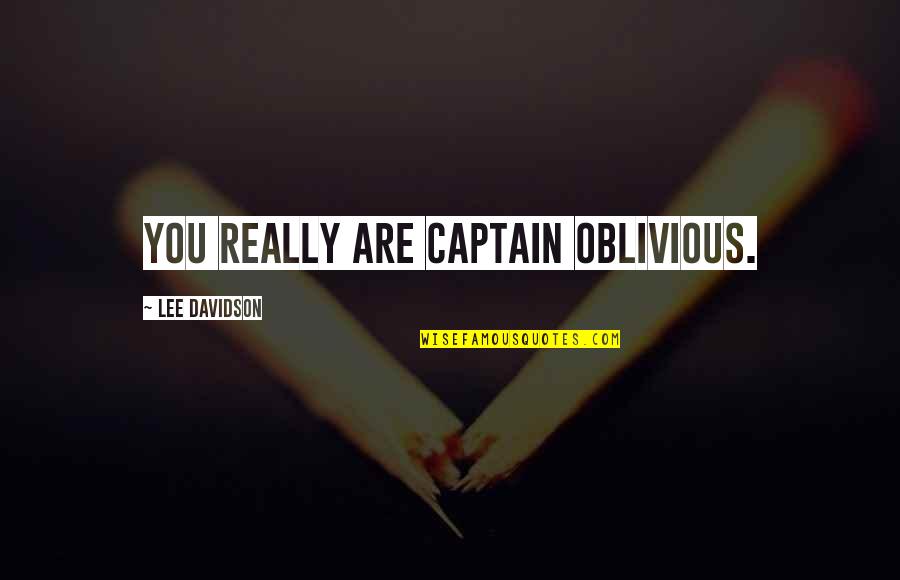 Fantasy Trilogy Quotes By Lee Davidson: You really are Captain Oblivious.