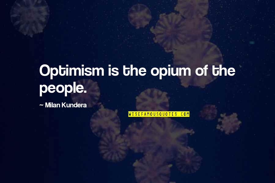 Fantasy Trilogy Quotes By Milan Kundera: Optimism is the opium of the people.