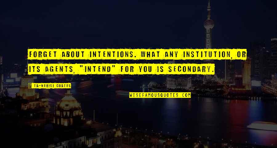 Fantasy Uppermg Quotes By Ta-Nehisi Coates: Forget about intentions. What any institution, or its