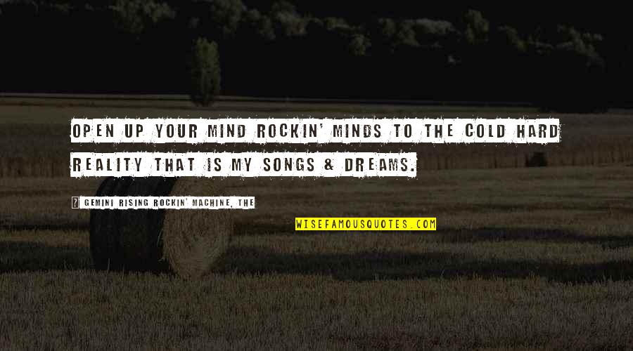 Fantasy Versus Reality Quotes By Gemini Rising Rockin' Machine, The: Open up your Mind Rockin' Minds to the