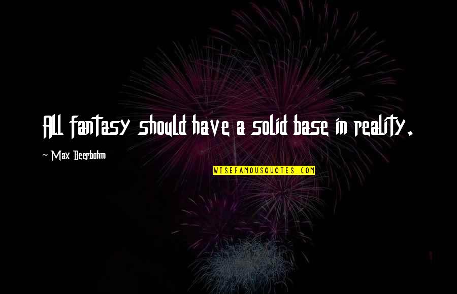 Fantasy Versus Reality Quotes By Max Beerbohm: All fantasy should have a solid base in