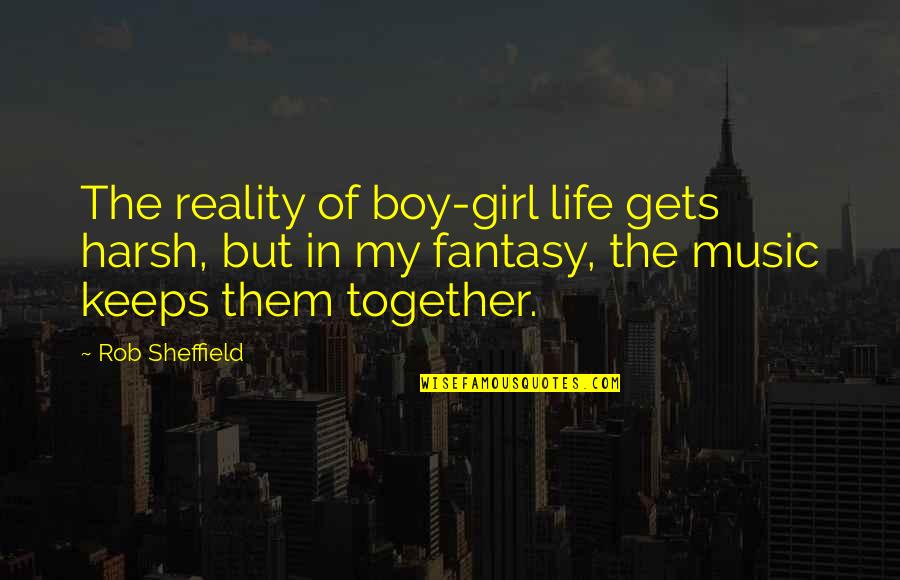 Fantasy Versus Reality Quotes By Rob Sheffield: The reality of boy-girl life gets harsh, but