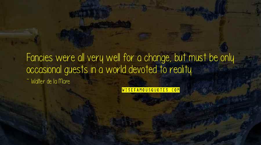 Fantasy Versus Reality Quotes By Walter De La Mare: Fancies were all very well for a change,