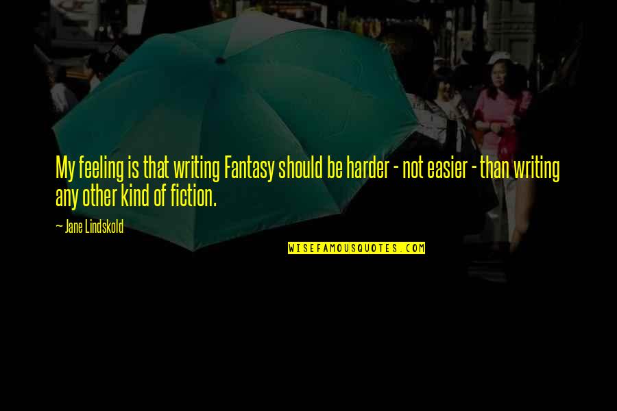 Fantasy Writing Quotes By Jane Lindskold: My feeling is that writing Fantasy should be Fantasy Writing Quotes By Jane Lindskold: My feeling is that writing Fantasy should be