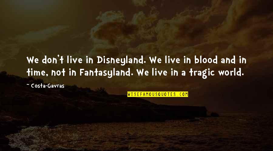 Fantasyland Quotes By Costa-Gavras: We don't live in Disneyland. We live in