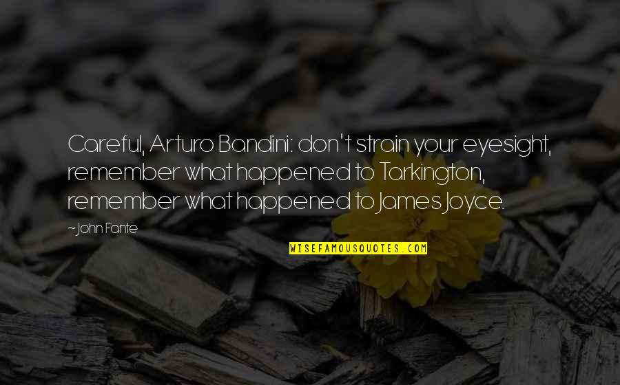 Fante Quotes By John Fante: Careful, Arturo Bandini: don't strain your eyesight, remember