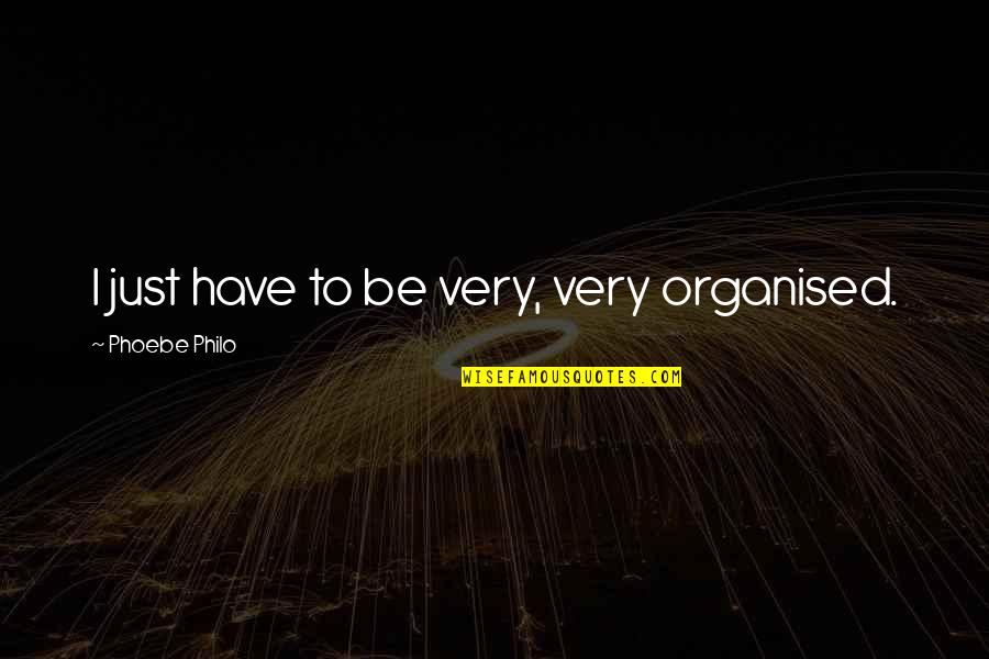 Fantezi I Quotes By Phoebe Philo: I just have to be very, very organised.