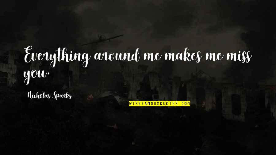 Fanthorpe Poetry Quotes By Nicholas Sparks: Everything around me makes me miss you. Fanthorpe Poetry Quotes By Nicholas Sparks: Everything around me makes me miss you.