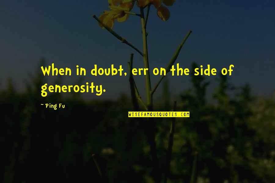 Fanthorpe Poetry Quotes By Ping Fu: When in doubt, err on the side of