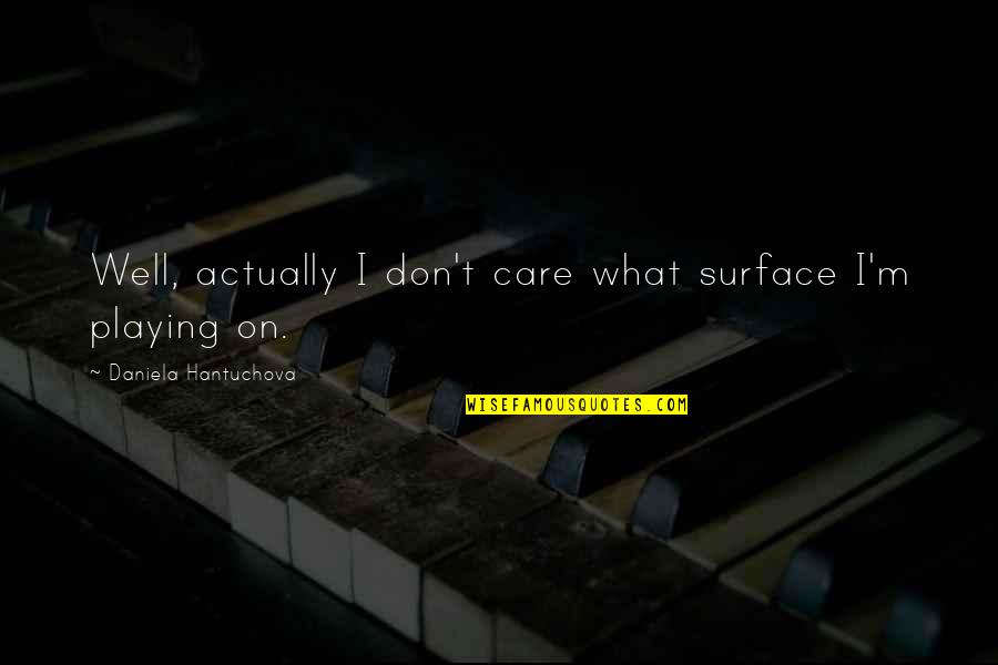 Fantine Quotes By Daniela Hantuchova: Well, actually I don't care what surface I'm Fantine Quotes By Daniela Hantuchova: Well, actually I don't care what surface I'm