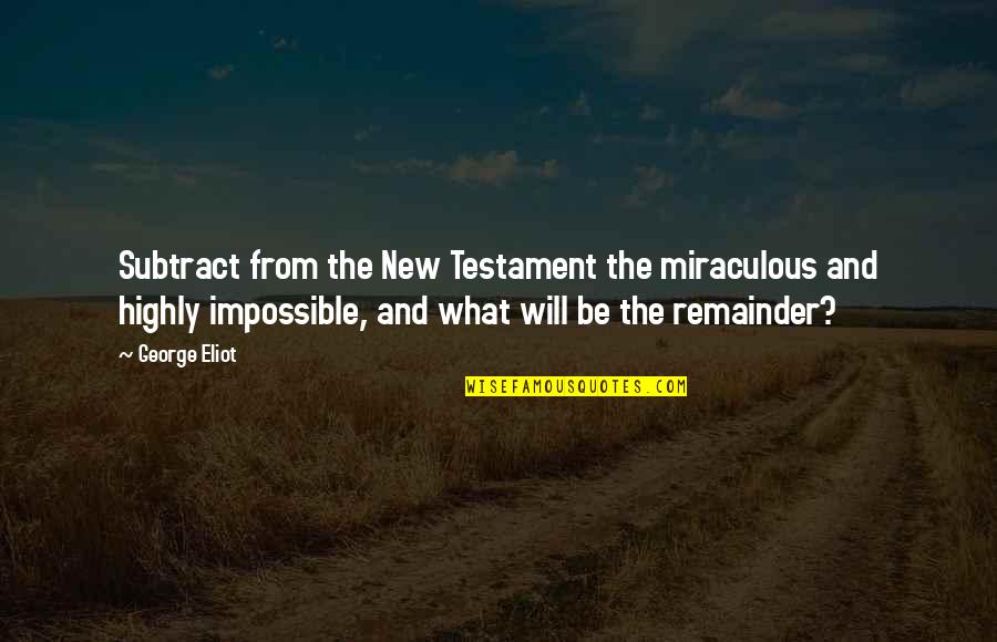 Fantine Quotes By George Eliot: Subtract from the New Testament the miraculous and Fantine Quotes By George Eliot: Subtract from the New Testament the miraculous and
