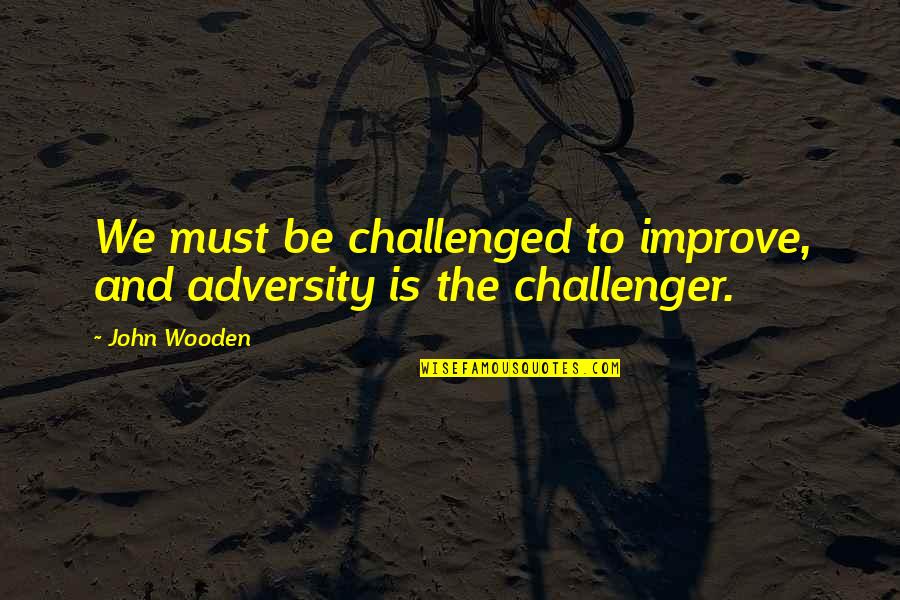 Fantine Quotes By John Wooden: We must be challenged to improve, and adversity