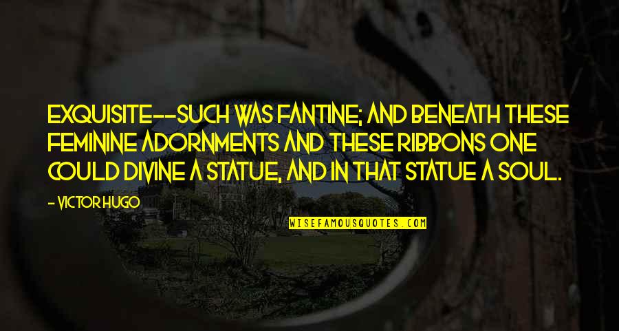 Fantine Quotes By Victor Hugo: exquisite--such was Fantine; and beneath these feminine adornments Fantine Quotes By Victor Hugo: exquisite--such was Fantine; and beneath these feminine adornments