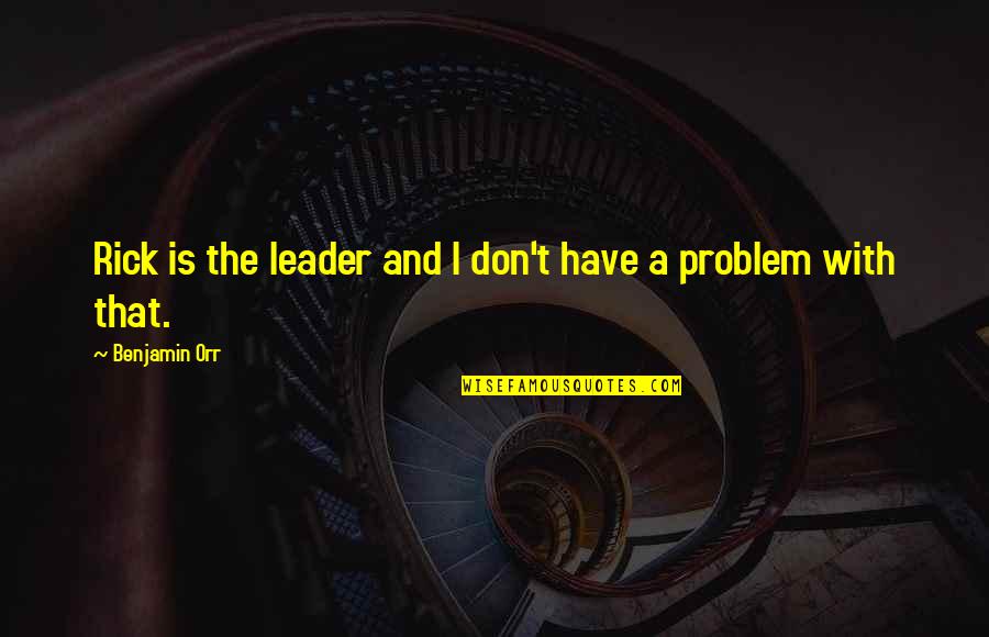 Fantone Builders Quotes By Benjamin Orr: Rick is the leader and I don't have Fantone Builders Quotes By Benjamin Orr: Rick is the leader and I don't have