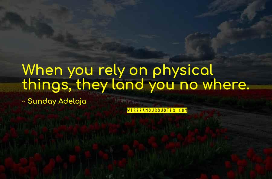 Fantone Builders Quotes By Sunday Adelaja: When you rely on physical things, they land