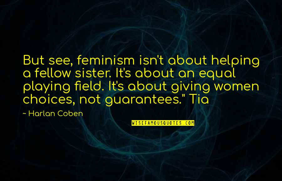 Fantova K Quotes By Harlan Coben: But see, feminism isn't about helping a fellow