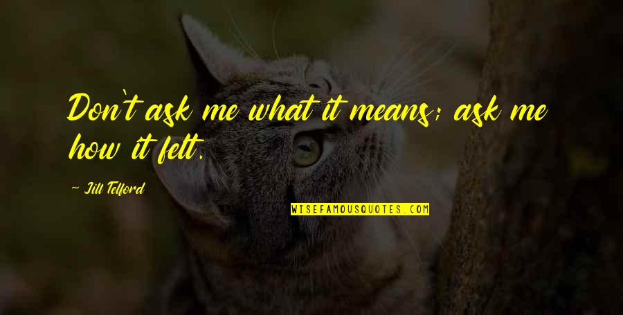 Fantuzzi Luis Quotes By Jill Telford: Don't ask me what it means; ask me Fantuzzi Luis Quotes By Jill Telford: Don't ask me what it means; ask me