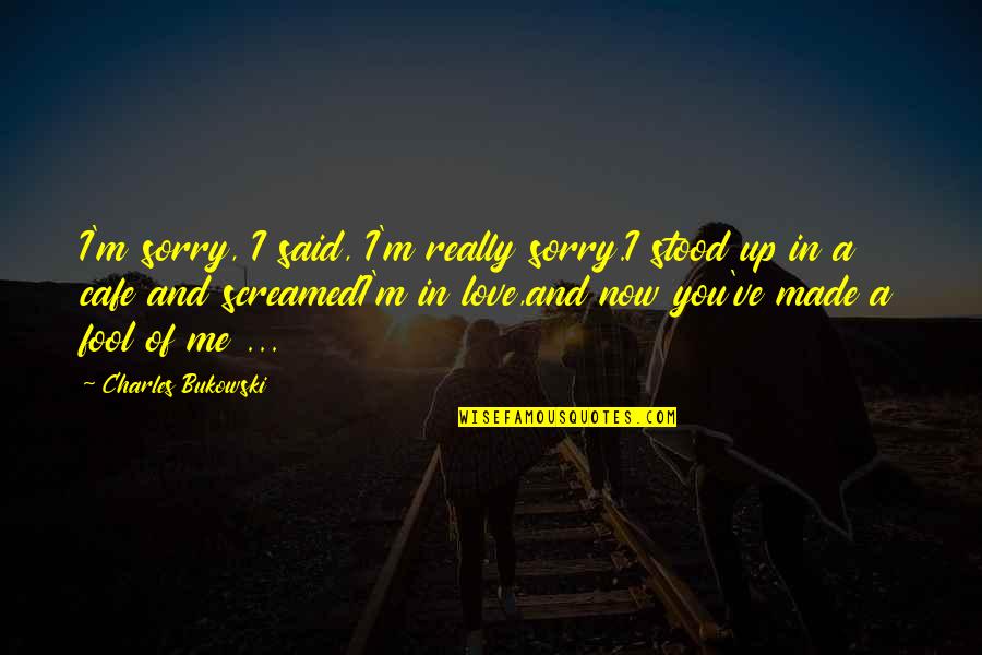 Fanuele Quotes By Charles Bukowski: I'm sorry, I said, I'm really sorry.I stood Fanuele Quotes By Charles Bukowski: I'm sorry, I said, I'm really sorry.I stood
