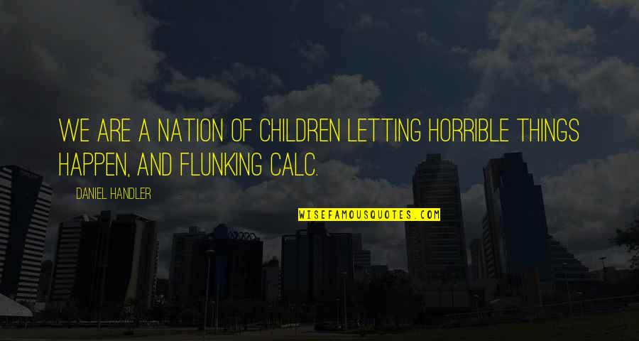 Fanus Ne Quotes By Daniel Handler: We are a nation of children letting horrible