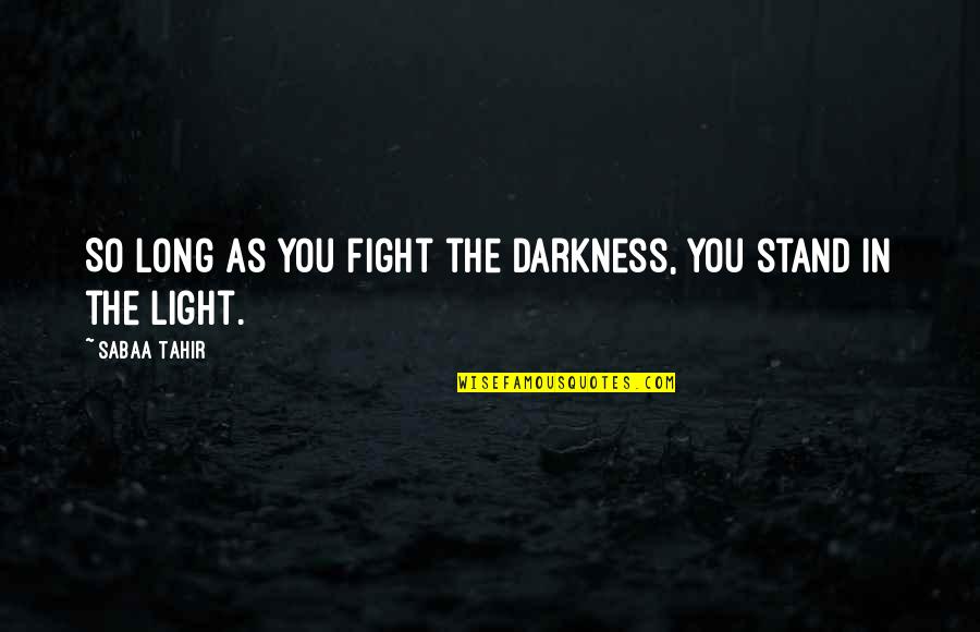 Fanwise Quotes By Sabaa Tahir: So long as you fight the darkness, you