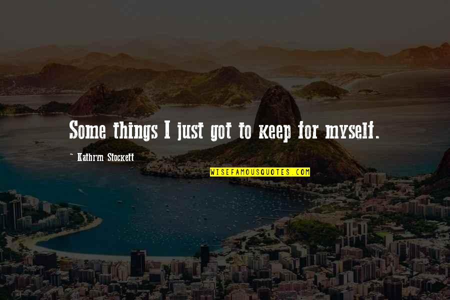 Fanzines De Poemas Quotes By Kathryn Stockett: Some things I just got to keep for
