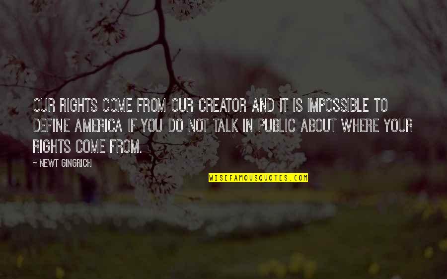 Fanzines Pronounce Quotes By Newt Gingrich: Our rights come from our Creator and it