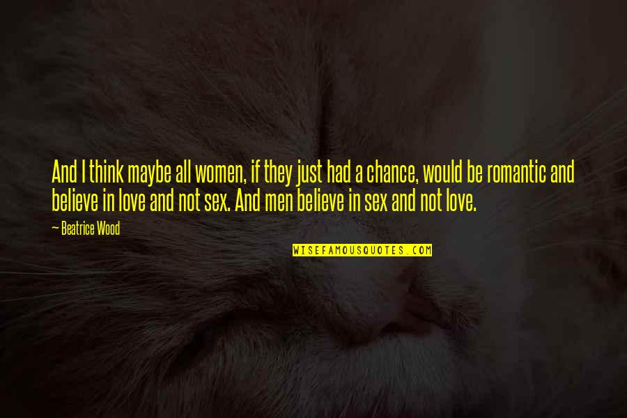 Faolans Pen Quotes By Beatrice Wood: And I think maybe all women, if they Faolans Pen Quotes By Beatrice Wood: And I think maybe all women, if they
