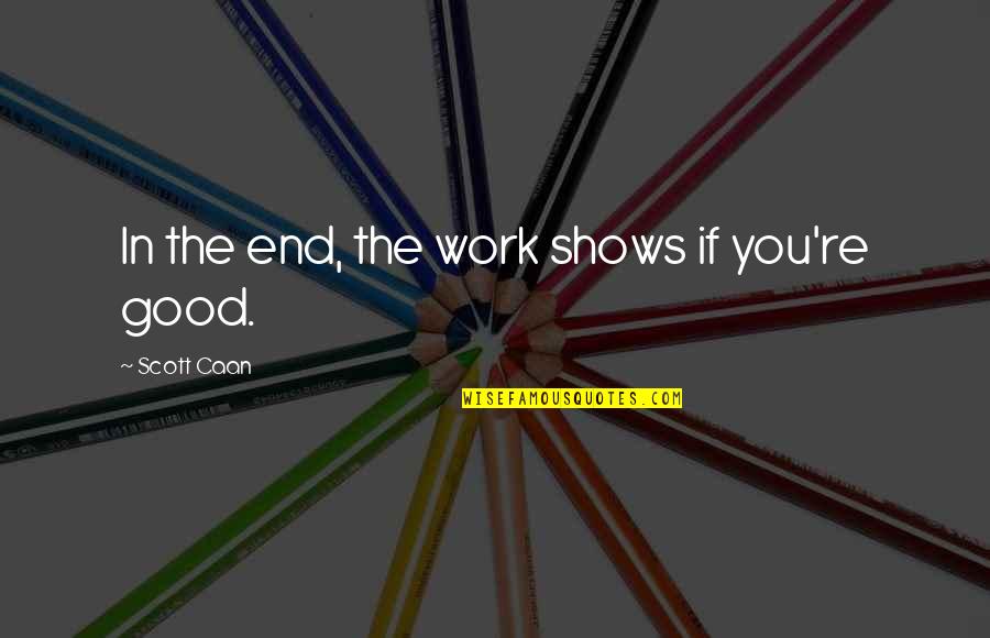 Faolans Pen Quotes By Scott Caan: In the end, the work shows if you're Faolans Pen Quotes By Scott Caan: In the end, the work shows if you're