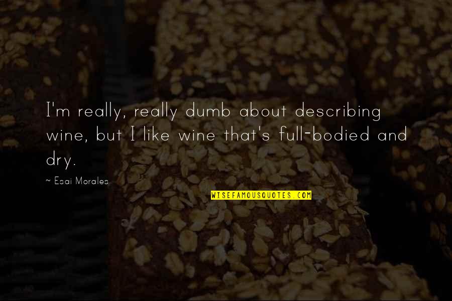 Faolin Quotes By Esai Morales: I'm really, really dumb about describing wine, but