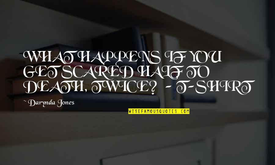 Faouzia Tears Quotes By Darynda Jones: WHAT HAPPENS IF YOU GET SCARED HALF TO Faouzia Tears Quotes By Darynda Jones: WHAT HAPPENS IF YOU GET SCARED HALF TO