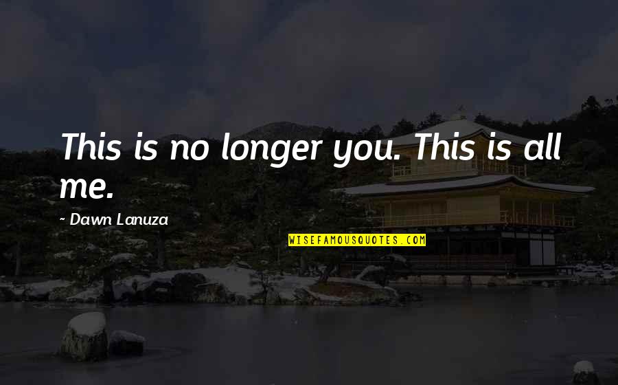 Faptele Rele Quotes By Dawn Lanuza: This is no longer you. This is all