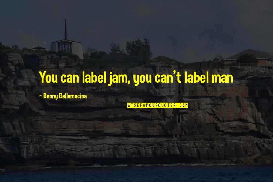 Faq Quotes By Benny Bellamacina: You can label jam, you can't label man