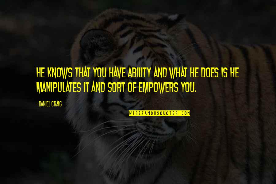 Faqeer Love Quotes By Daniel Craig: He knows that you have ability and what Faqeer Love Quotes By Daniel Craig: He knows that you have ability and what