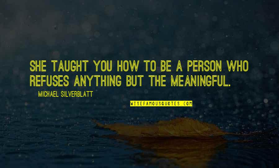Faquarl Quotes By Michael Silverblatt: She taught you how to be a person Faquarl Quotes By Michael Silverblatt: She taught you how to be a person
