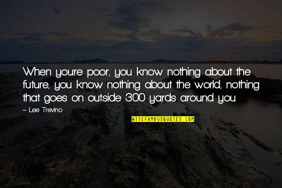 Faquin Quotes By Lee Trevino: When you're poor, you know nothing about the Faquin Quotes By Lee Trevino: When you're poor, you know nothing about the