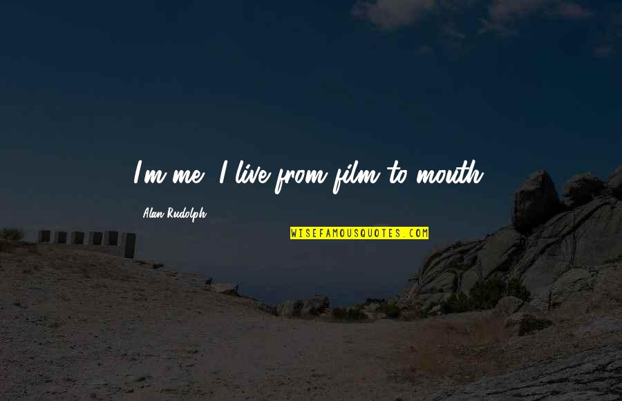 Faquinha Quotes By Alan Rudolph: I'm me, I live from film to mouth. Faquinha Quotes By Alan Rudolph: I'm me, I live from film to mouth.