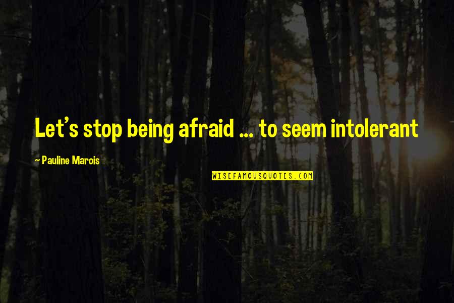 Faquinha Quotes By Pauline Marois: Let's stop being afraid ... to seem intolerant Faquinha Quotes By Pauline Marois: Let's stop being afraid ... to seem intolerant