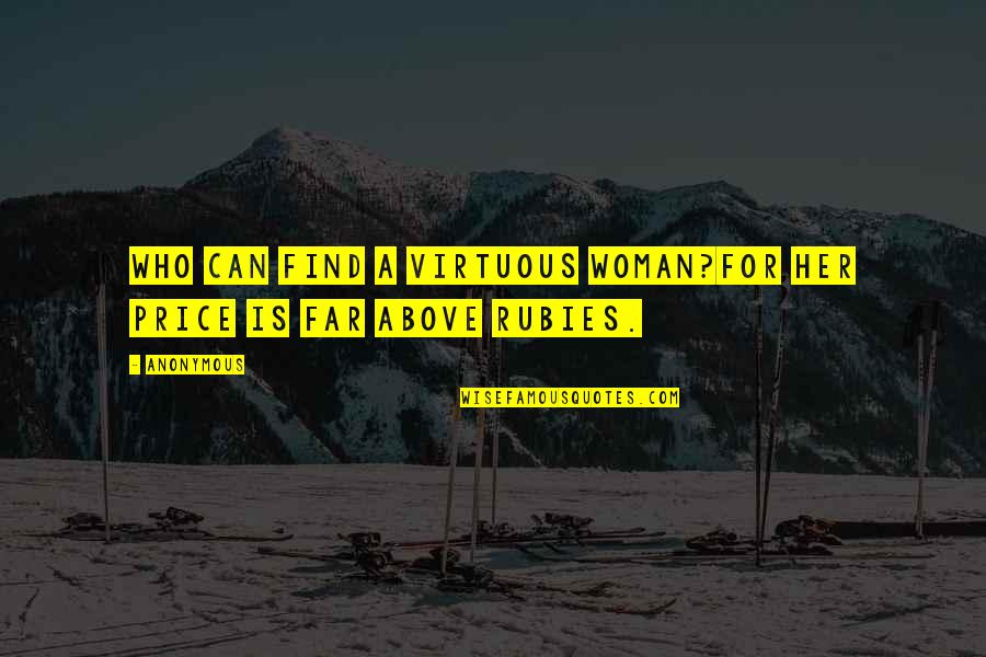 Far Above Rubies Quotes By Anonymous: Who can find a virtuous woman?For her price