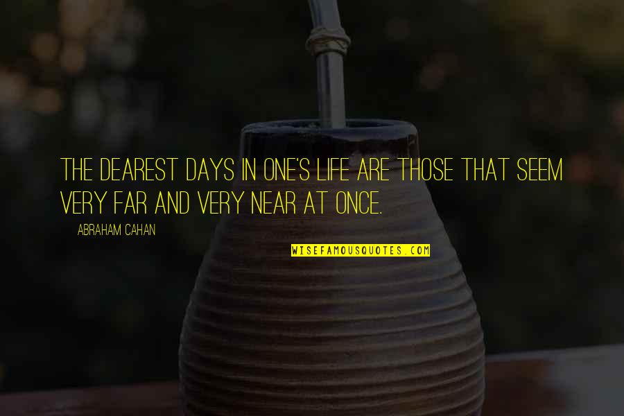 Far And Near Quotes By Abraham Cahan: The dearest days in one's life are those