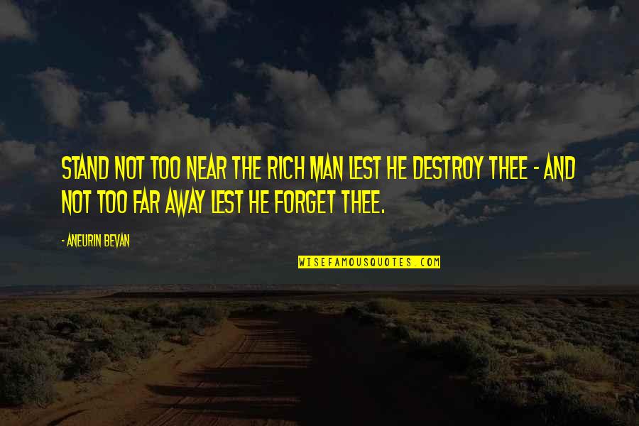 Far And Near Quotes By Aneurin Bevan: Stand not too near the rich man lest Far And Near Quotes By Aneurin Bevan: Stand not too near the rich man lest