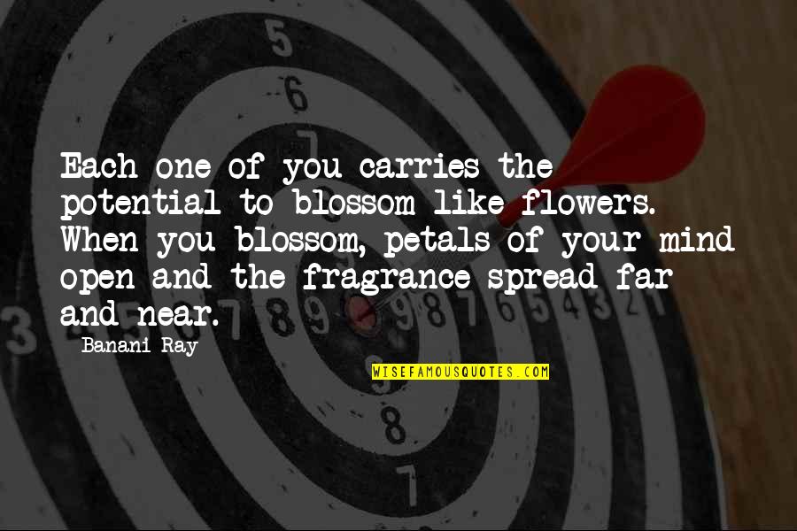 Far And Near Quotes By Banani Ray: Each one of you carries the potential to Far And Near Quotes By Banani Ray: Each one of you carries the potential to