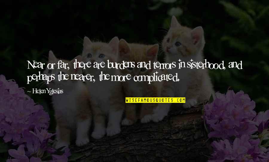 Far And Near Quotes By Helen Yglesias: Near or far, there are burdens and terrors Far And Near Quotes By Helen Yglesias: Near or far, there are burdens and terrors