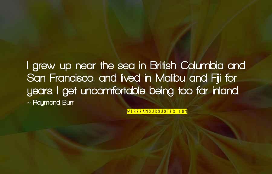 Far And Near Quotes By Raymond Burr: I grew up near the sea in British Far And Near Quotes By Raymond Burr: I grew up near the sea in British