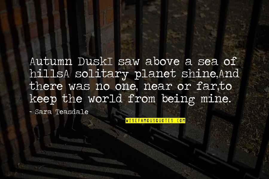 Far And Near Quotes By Sara Teasdale: Autumn DuskI saw above a sea of hillsA Far And Near Quotes By Sara Teasdale: Autumn DuskI saw above a sea of hillsA