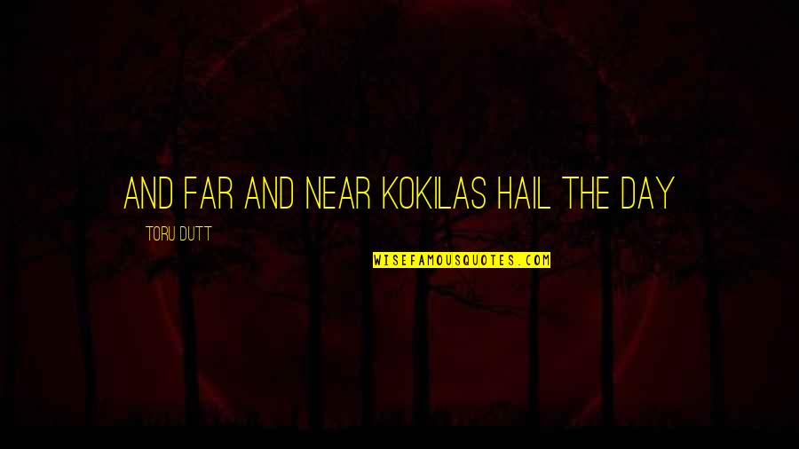 Far And Near Quotes By Toru Dutt: And far and near kokilas hail the day Far And Near Quotes By Toru Dutt: And far and near kokilas hail the day