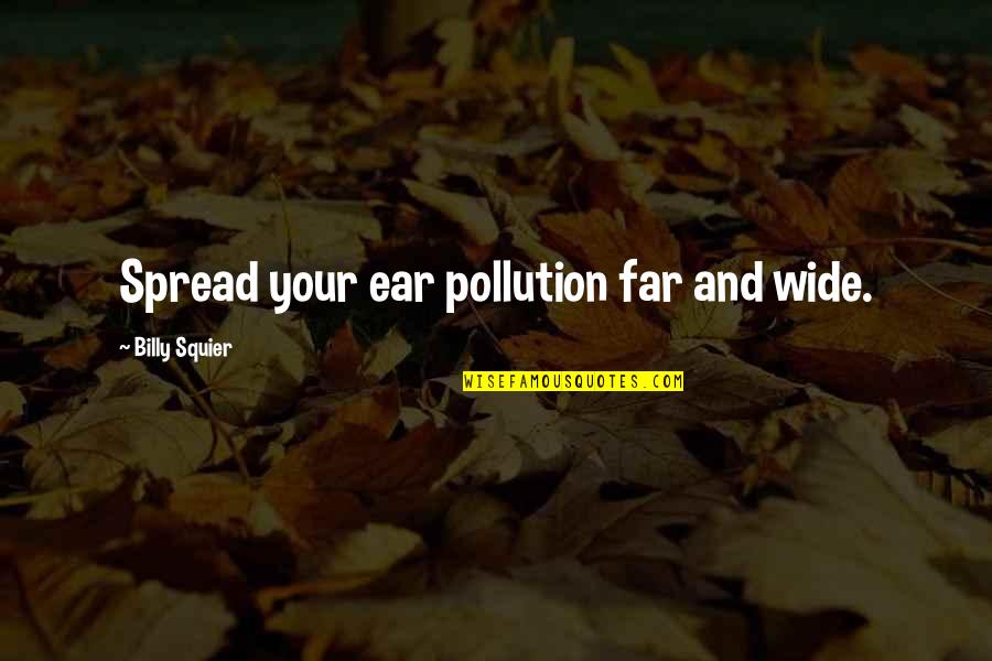 Far And Wide Quotes By Billy Squier: Spread your ear pollution far and wide.