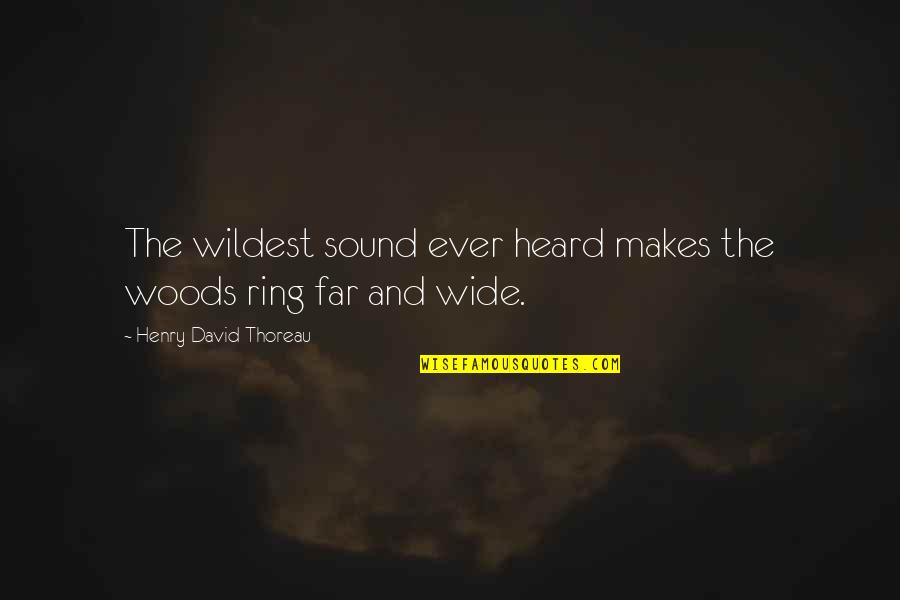 Far And Wide Quotes By Henry David Thoreau: The wildest sound ever heard makes the woods