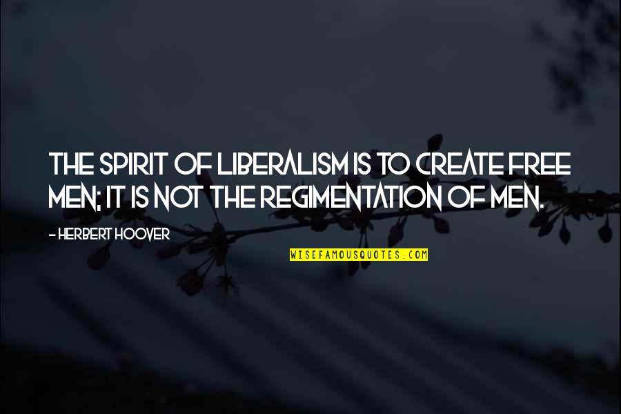 Far Away Best Friends Quotes By Herbert Hoover: The spirit of liberalism is to create free