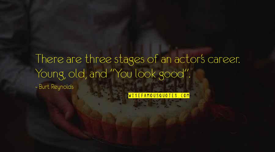 Far Away But Always Near Quotes By Burt Reynolds: There are three stages of an actor's career.