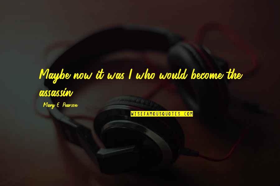Far Away But Always Near Quotes By Mary E. Pearson: Maybe now it was I who would become Far Away But Always Near Quotes By Mary E. Pearson: Maybe now it was I who would become